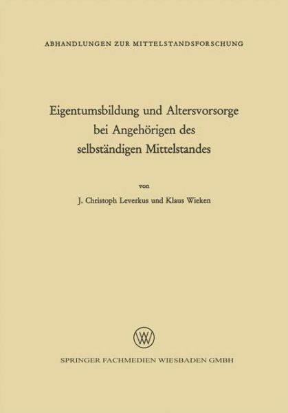 Johann Christoph Leverkus · Eigentumsbildung Und Altersvorsorge Bei Angehoerigen Des Selbstandigen Mittelstandes - Abhandlungen Zur Mittelstandsforschung (Paperback Book) [1967 edition] (1967)