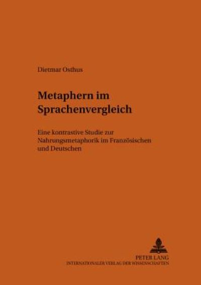 Cover for Dietmar Osthus · Metaphern Im Sprachenvergleich: Eine Kontrastive Studie Zur Nahrungsmetaphorik Im Franzoesischen Und Deutschen - Bonner Romanistische Arbeiten (Paperback Book) (2000)