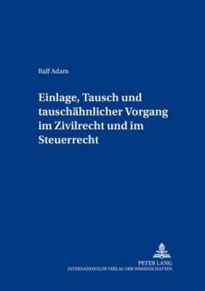 Cover for Ralf Adam · Einlage, Tausch und tauschahnlicher Vorgang im Zivilrecht und im Steuerrecht - Freiburger Steuerforum (Taschenbuch) [German edition] (2005)