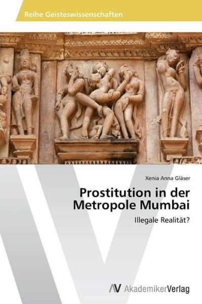 Cover for Xenia Anna Gläser · Prostitution in Der Metropole Mumbai: Illegale Realität? (Pocketbok) [German edition] (2014)