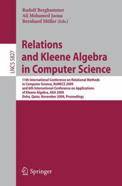 Cover for Rudolf Berghammer · Relations and Kleene Algebra in Computer Science: 11th International Conference on Relational Methods in Computer Science, RelMiCS 2009, and 6th International Conference on Applications of Kleene Algebra, AKA 2009, Doha, Qatar, November 1-5, 2009, Proceed (Paperback Book) [2009 edition] (2009)