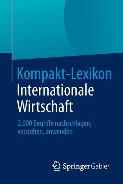 Cover for Springer Fachmedien Wiesbaden · Kompakt-Lexikon Internationale Wirtschaft: 2.000 Begriffe nachschlagen, verstehen, anwenden (Paperback Book) (2013)