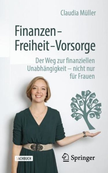 Finanzen – Freiheit – Vorsorge: Der Weg zur finanziellen Unabhangigkeit – nicht nur fur Frauen - Claudia Muller - Books - Springer - 9783658283384 - February 28, 2020