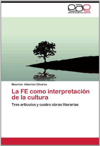 Cover for Mauricio Albornoz Olivares · La Fe Como Interpretación De La Cultura: Tres Artículos Y Cuatro Obras Literarias (Paperback Book) [Spanish edition] (2012)