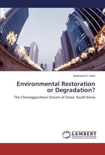 Cover for Stephanie S. Hahn · Environmental Restoration or Degradation?: the Cheonggyecheon Stream of Seoul, South Korea (Paperback Book) (2013)