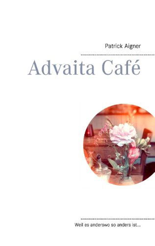 Cover for Patrick Aigner · Advaita Cafe: Weil es anderswo so anders ist... (Paperback Book) [German edition] (2014)