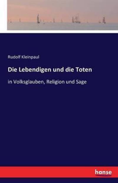 Die Lebendigen und die Toten: in Volksglauben, Religion und Sage - Rudolf Kleinpaul - Books - Hansebooks - 9783742838384 - January 23, 2020