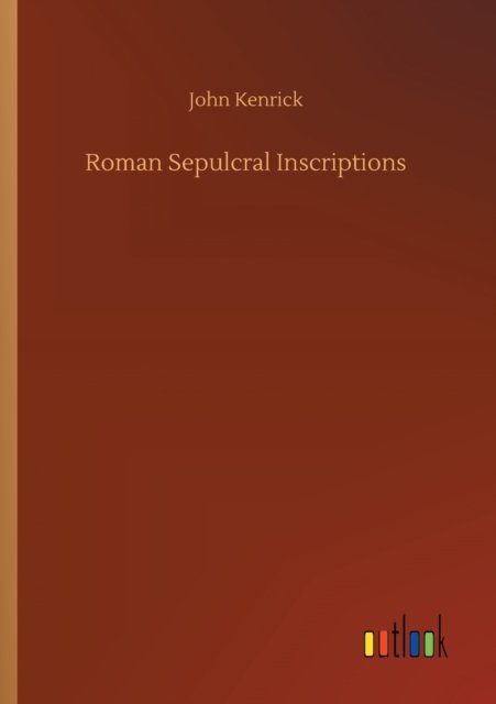 Cover for John Kenrick · Roman Sepulcral Inscriptions (Taschenbuch) (2020)