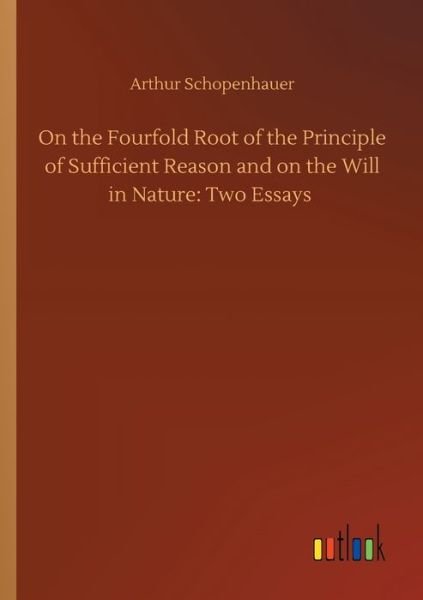 Cover for Arthur Schopenhauer · On the Fourfold Root of the Principle of Sufficient Reason and on the Will in Nature: Two Essays (Paperback Bog) (2020)