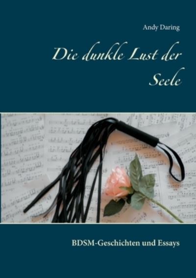 Cover for Andy Daring · Die dunkle Lust der Seele: BDSM-Geschichten und Essays (Paperback Book) (2021)