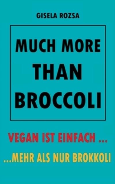 Cover for Gisela Rozsa · Much More Than Broccoli: Vegan Ist Einfach... ...Mehr ALS Nur Brokkoli (Paperback Book) (2021)