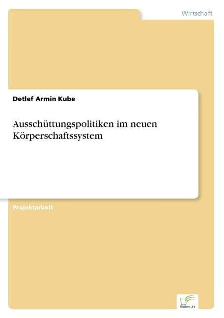 Cover for Detlef Armin Kube · Ausschuttungspolitiken im neuen Koerperschaftssystem (Pocketbok) [German edition] (2003)