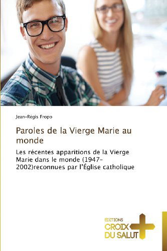 Cover for Jean-régis Fropo · Paroles De La Vierge Marie Au Monde: Les Récentes Apparitions De La Vierge Marie Dans Le Monde (1947-2002)reconnues Par L'église Catholique (Pocketbok) [French edition] (2018)