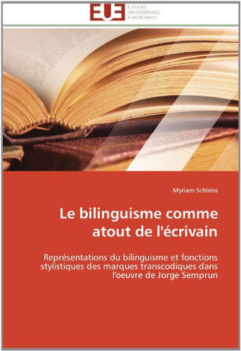 Cover for Myriam Schleiss · Le Bilinguisme Comme Atout De L'écrivain: Représentations Du Bilinguisme et Fonctions Stylistiques Des Marques Transcodiques Dans L'oeuvre De Jorge Semprun (Paperback Book) [French edition] (2018)
