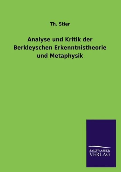 Analyse Und Kritik Der Berkleyschen Erkenntnistheorie Und Metaphysik - Th Stier - Books - Salzwasser-Verlag GmbH - 9783846044384 - August 8, 2013