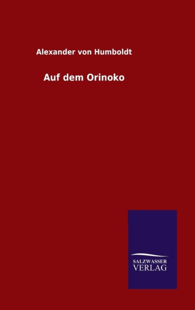 Auf Dem Orinoko - Alexander Von Humboldt - Books - Salzwasser-Verlag GmbH - 9783846099384 - December 8, 2014