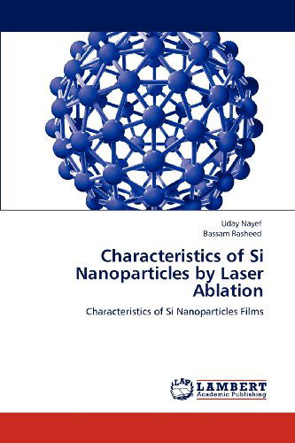 Cover for Bassam Rasheed · Characteristics of Si Nanoparticles by Laser Ablation: Characteristics of Si Nanoparticles Films (Paperback Book) (2012)