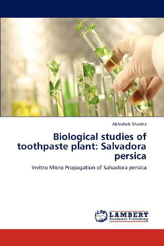 Biological Studies of Toothpaste Plant: Salvadora Persica: Invitro Micro Propagation of Salvadora Persica - Abhishek Sharma - Livros - LAP LAMBERT Academic Publishing - 9783848488384 - 27 de abril de 2012