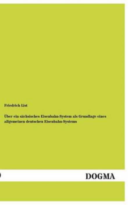 Uber Ein Sachsisches Eisenbahn-system Als Grundlage Eines Allgemeinen Deutschen Eisenbahn-systems - Friedrich List - Boeken - DOGMA - 9783955803384 - 3 juni 2013