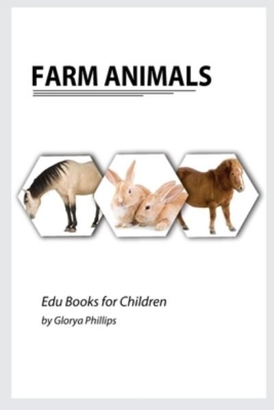 Cover for Glorya Phillips · Farm Animals: Montessori real Farm Animals book, bits of intelligence for baby and toddler, children's book, learning resources - Edu Books for Children (Taschenbuch) (2021)
