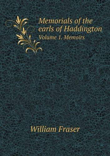 Cover for William Fraser · Memorials of the Earls of Haddington Volume 1. Memoirs (Paperback Book) (2013)