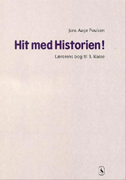 Hit med Historien!: Hit med Historien! 3. kl. Lærerens bog - Jens Aage Poulsen - Bøger - Gyldendal - 9788700493384 - 4. september 2001