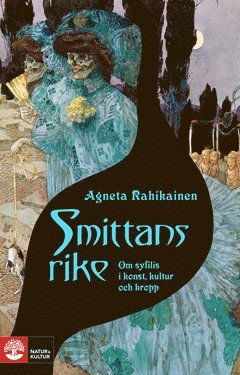 Cover for Agneta Rahikainen · Smittans rike : om syfilis i konst, kultur och kropp (ePUB) (2021)