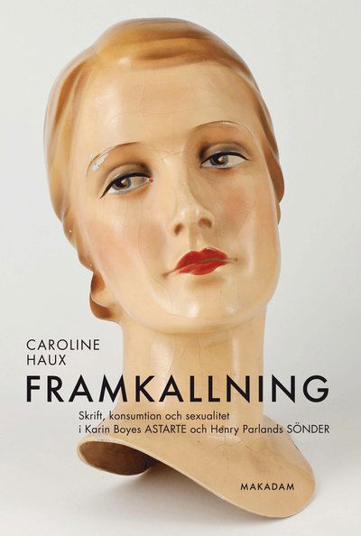 Cover for Haux Caroline · Framkallning : skrift, konsumtion och sexualitet i Karin Boyes Astarte och Henry Parlands Sönder (Poketbok) (2013)