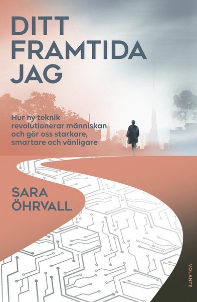 Cover for Sara Öhrvall · Ditt framtida jag : hur ny teknik revolutionerar människan och gör oss starkare, smartare och vänligare (Gebundesens Buch) (2020)