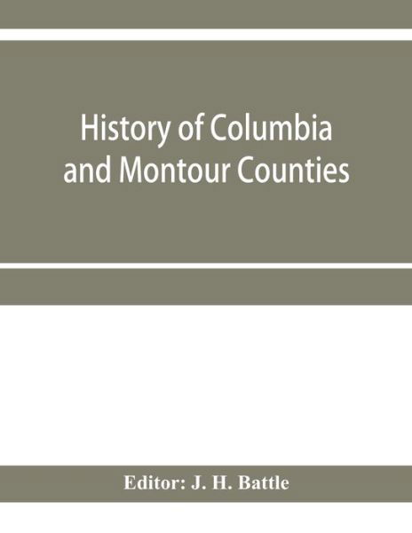 Cover for J H Battle · History of Columbia and Montour Counties, Pennsylvania, containing a history of each county; their townships, towns, villages, schools, churches, industries, etc.; portraits of representative men; biographies; history of Pennsylvania, statistical and misc (Paperback Bog) (2020)