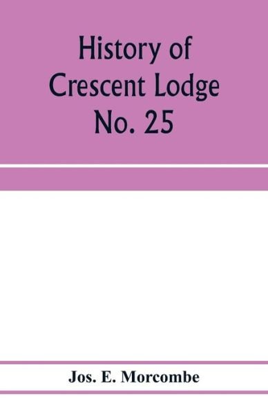 Cover for Jos E Morcombe · History of Crescent Lodge No. 25, Ancient Free and Accepted Masons, Cedar Rapids, Iowa (Pocketbok) (2020)