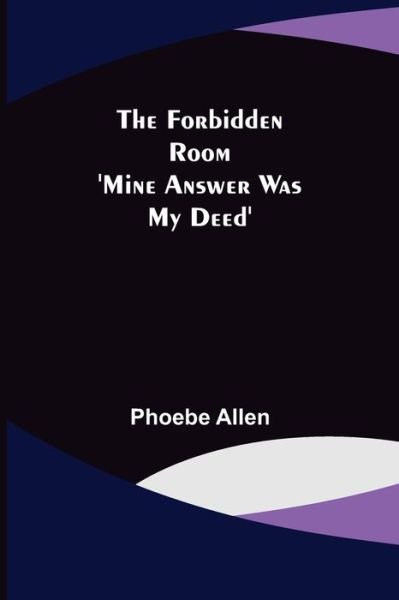 Cover for Phoebe Allen · The Forbidden Room 'Mine Answer was my Deed' (Paperback Book) (2022)