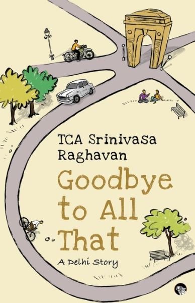 Cover for T C a Srinivasa Raghavan · Goodbye to all That: A Delhi Story (Paperback Book) (2018)