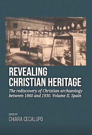 Cover for Revealing Christian Heritage: The rediscovery of Christian archaeology between 1860 and 1930. Volume II. Spain (Hardcover Book) (2024)