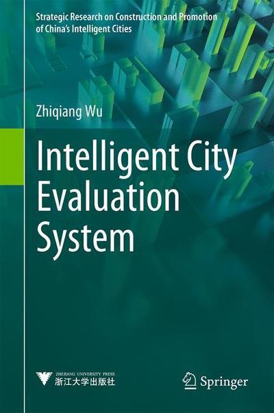 Cover for Zhiqiang Wu · Intelligent City Evaluation System - Strategic Research on Construction and Promotion of China's Intelligent Cities (Innbunden bok) [1st ed. 2018 edition] (2018)
