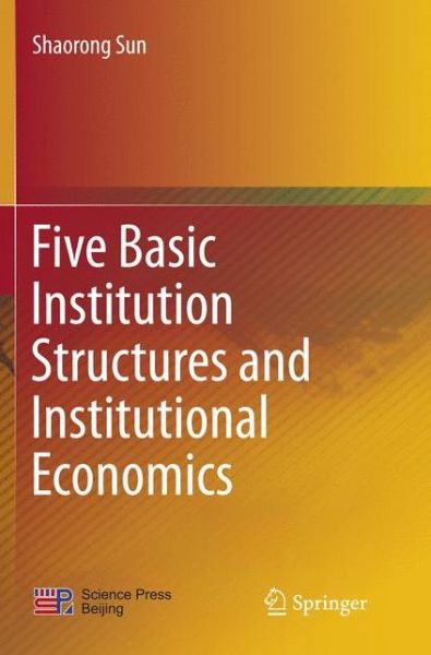 Cover for Shaorong Sun · Five Basic Institution Structures and Institutional Economics (Paperback Book) [Softcover reprint of the original 1st ed. 2016 edition] (2018)