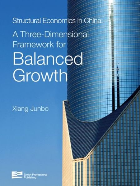 Cover for Xiang Junbo · Structural Economics in China: a Three-dimensional Framework for Balanced Growth (Hardcover bog) (2012)