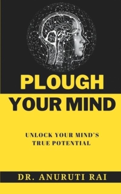Cover for Rai Dr Anuruti Rai · PLOUGH YOUR MIND: Unlock Your Mind's True Potential (Paperback Bog) (2022)