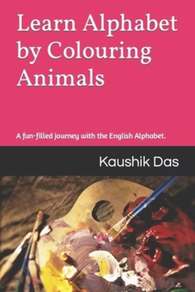 Cover for Kaushik Das · Learn Alphabet by Colouring Animals: A fun filled way to familiarise English Alphabet. (Paperback Book) (2021)