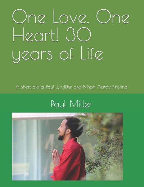 Cover for Paul Miller · One Love, One Heart! 30 years of Life: A short bio of Paul J. Miller aka Nihan Aarav Krishna (Paperback Book) (2021)