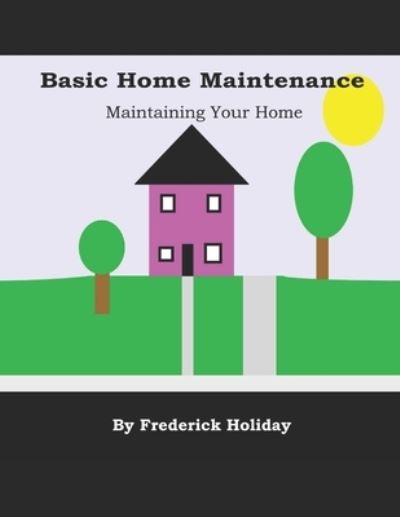 Frederick Holiday · Basic Home Maintenance: Maintaining Your Home (Paperback Book) (2021)