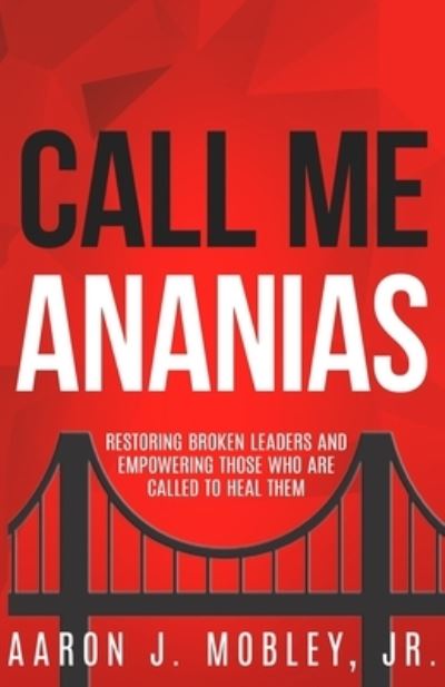 Cover for Mobley, Aaron J, Jr · Call Me Ananias: Restoring Broken Leaders and Empowering Those Called to Heal Them (Paperback Book) (2021)