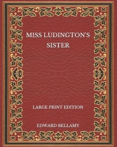 Cover for Edward Bellamy · Miss Ludington's Sister - Large Print Edition (Paperback Book) (2020)