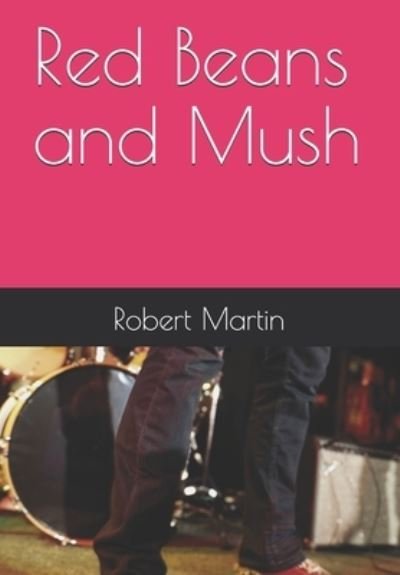 Red Beans and Mush - Robert Martin - Bücher - Independently Published - 9798587802384 - 4. Januar 2021