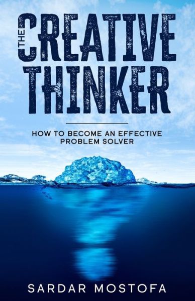 Cover for Sardar Mostofa · The Creative Thinker: How to Become an Effective Problem Solver (Paperback Book) (2020)