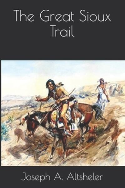 The Great Sioux Trail - Joseph a Altsheler - Libros - Independently Published - 9798695134384 - 23 de febrero de 2021