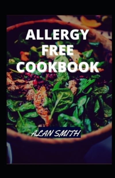 Allergy Free Cookbook - Alan Smith - Książki - Independently Published - 9798705970384 - 7 lutego 2021