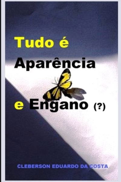 Cover for Cleberson Eduardo Da Costa · Tudo e Aparencia e Engano (?): Dissertacao de Mestrado em Epistemologia (filosofia do Conhecimento) (Paperback Bog) (2021)