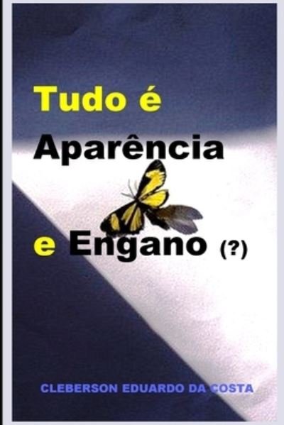 Cover for Cleberson Eduardo Da Costa · Tudo e Aparencia e Engano (?): Dissertacao de Mestrado em Epistemologia (filosofia do Conhecimento) (Paperback Book) (2021)