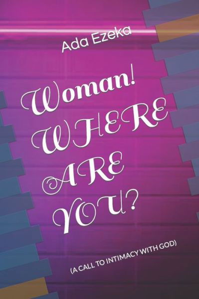 Cover for Ada Ezeka · Woman! WHERE ARE YOU?: (A Call to Intimacy with God) (Pocketbok) (2021)